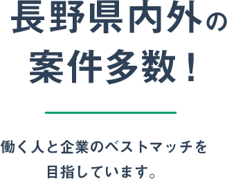 長野県内外の案件多数！働く人と企業のベストマッチを目指しています。